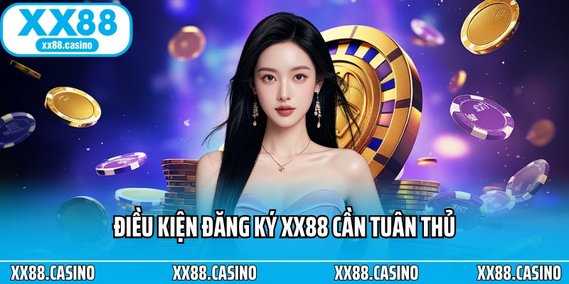 Điều kiện đăng ký XX88 cần tuân thủ